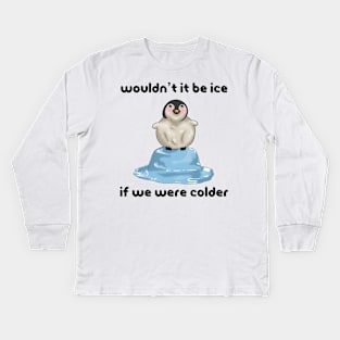 Wouldn’t it Be Ice if We Were Colder Kids Long Sleeve T-Shirt